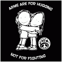 Arms Are For Hugging Not For Fighting