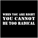 When You Are Right You Cannot Be Too Radical T-Shirt